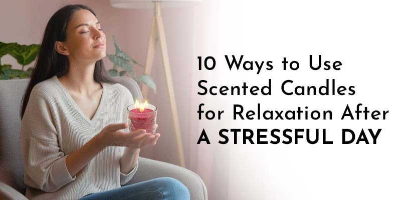 10 Ways to Use Scented Candles for Relaxation After a Stressful Day
